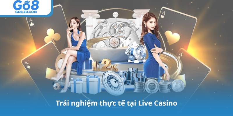 Trải nghiệm thực tế tại Live Casino